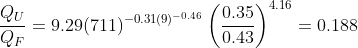 \frac{Q_{U}}{Q_{F}} = 9.29 (711)^{-0.31 (9)^{-0.46}}\left ( \frac{0.35}{0.43} \right )^{4.16} = 0.188
